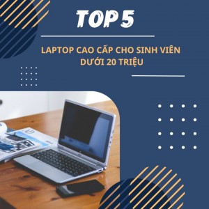 Top 5 Laptop cao cấp cho sinh viên dưới 20 triệu 2023